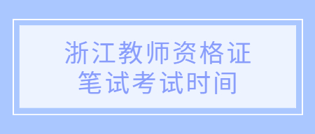 浙江教師資格證筆試考試時間